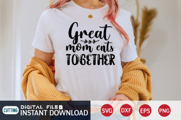 Great Mom Ents Together Svg Graphics and T-Shirt Designs