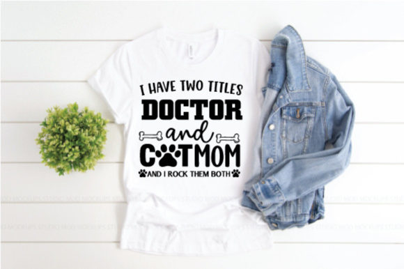 I Have Two Titles Doctor and Cat Mom and Graphics for Print Templates