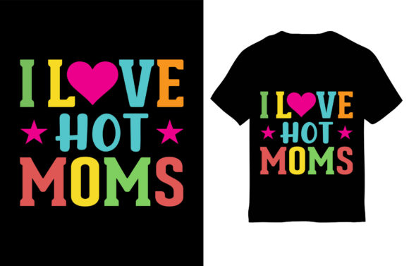 Mom T-Shirt Design, I Love My Hot Moms: Graphics and T-Shirt Designs Review